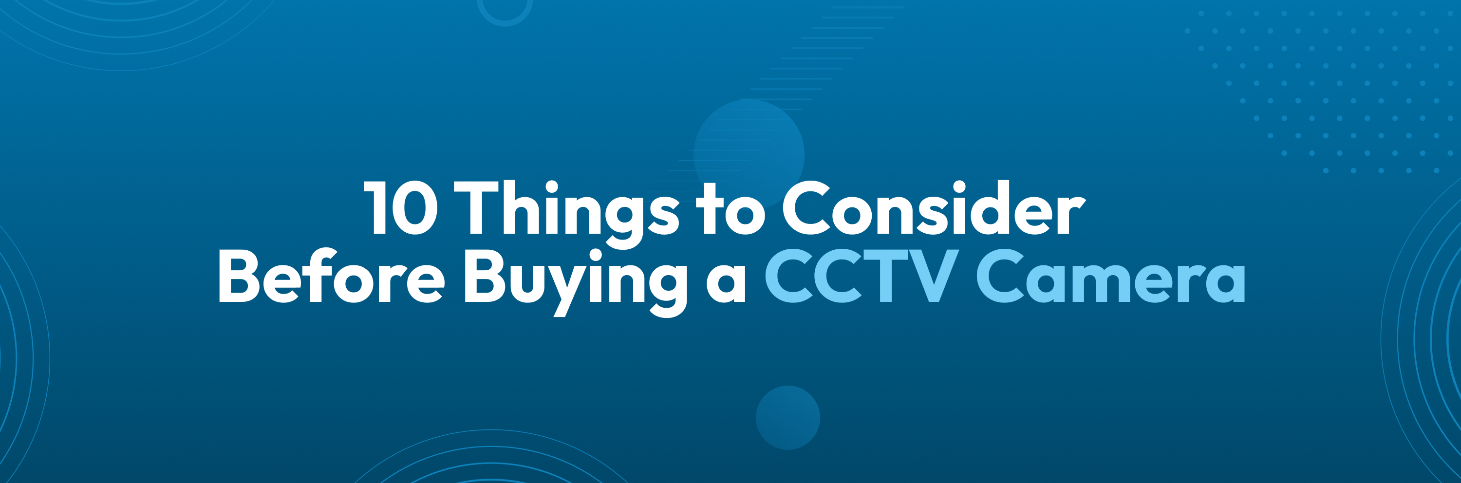 What to Consider When Buying CCTV Camera: Essential Tips
